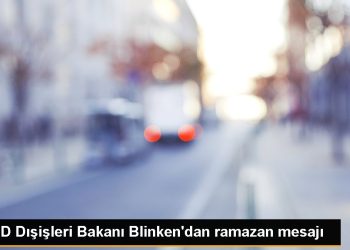 ABD Dışişleri Bakanı Blinken’dan ramazan mesajı