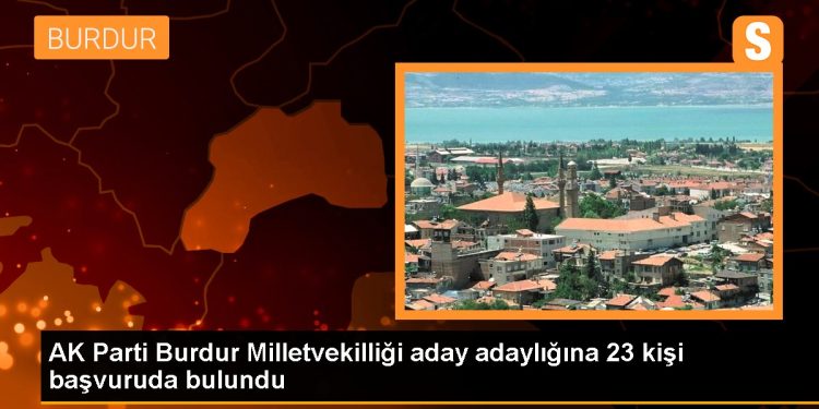 AK Parti Burdur Milletvekilliği aday adaylığına 23 kişi başvuruda bulundu