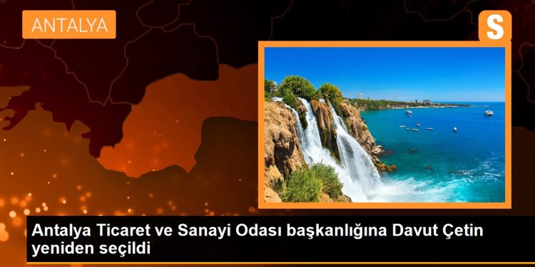 Antalya haber! Antalya Ticaret ve Sanayi Odası başkanlığına Davut Çetin yeniden seçildi