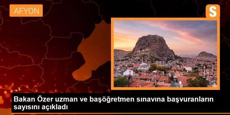 Bakan Özer uzman ve başöğretmen sınavına başvuranların sayısını açıkladı