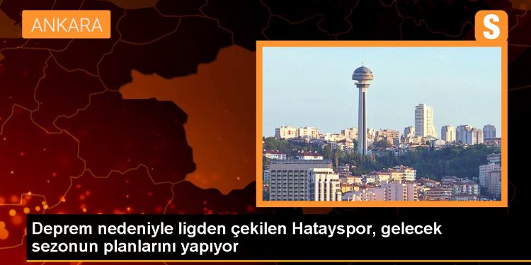 Deprem nedeniyle ligden çekilen Hatayspor, gelecek sezonun planlarını yapıyor