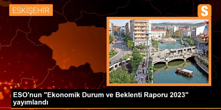 ESO’nun “Ekonomik Durum ve Beklenti Raporu 2023” yayımlandı