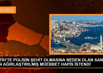 FATİH’TE POLİSİN ŞEHİT OLMASINA NEDEN OLAN SANIK İÇİN AĞIRLAŞTIRILMIŞ MÜEBBET HAPİS İSTENDİ