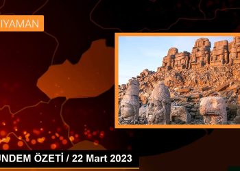 GÜNDEM ÖZETİ / 22 Mart 2023