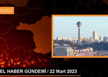 ÖZEL HABER GÜNDEMİ / 22 Mart 2023