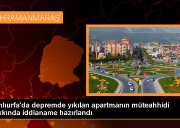 Şanlıurfa’da depremde yıkılan apartmanın müteahhidi hakkında iddianame hazırlandı