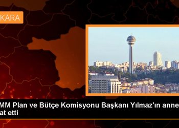 TBMM Plan ve Bütçe Komisyonu Başkanı Yılmaz’ın annesi vefat etti