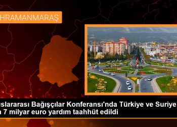 Uluslararası Bağışçılar Konferansı’nda Türkiye ve Suriye için 7 milyar euro yardım taahhüt edildi