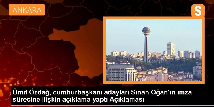 Ümit Özdağ, cumhurbaşkanı adayları Sinan Oğan’ın imza sürecine ilişkin açıklama yaptı Açıklaması