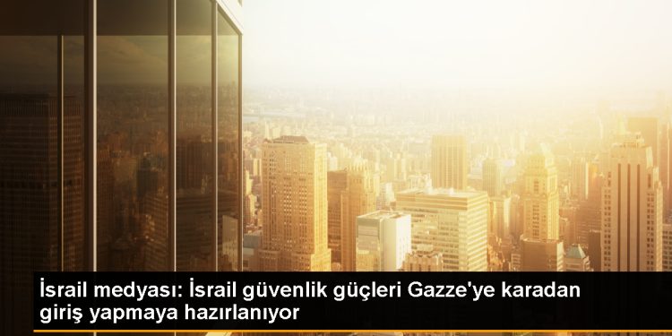 İsrail Güvenlik Güçleri Gazze’ye Kara Harekatı Düzenlemeye Hazırlanıyor