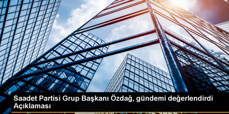 Saadet Partisi Grup Başkanı Selçuk Özdağ: Türkiye’nin eğitimde fırsat eşitliği ve gelir adaleti sağlanmalı