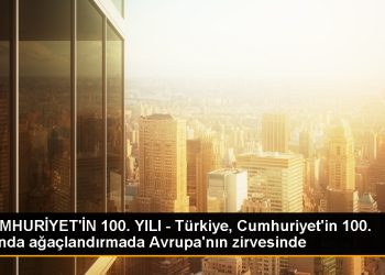 CUMHURİYET’İN 100. YILI – Türkiye, Cumhuriyet’in 100. yılında ağaçlandırmada Avrupa’nın zirvesinde